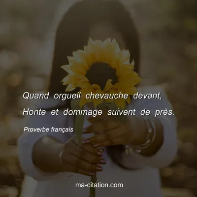 Proverbe franÃ§ais                  
              : Quand orgueil chevauche devant, Honte et dommage suivent de prÃ¨s.