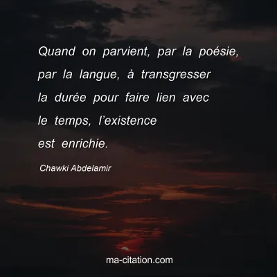 Chawki Abdelamir : Quand on parvient, par la poésie, par la langue, à transgresser la durée pour faire lien avec le temps, l’existence est enrichie.