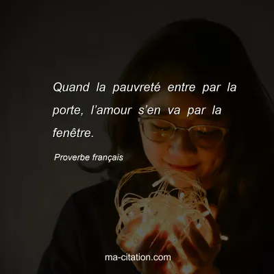 Proverbe franÃ§ais : Quand la pauvretÃ© entre par la porte, lâ€™amour sâ€™en va par la fenÃªtre.