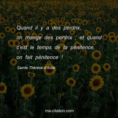 Sainte ThÃ©rÃ¨se d'Avila : Quand il y a des perdrix, on mange des perdrix ; et quand c'est le temps de la pÃ©nitence, on fait pÃ©nitence !