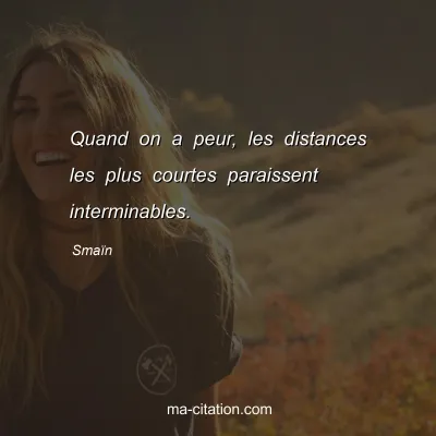 SmaÃ¯n : Quand on a peur, les distances les plus courtes paraissent interminables.