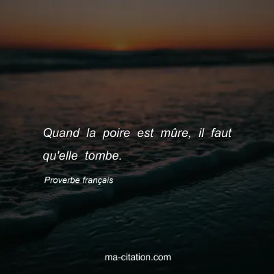 Proverbe franÃ§ais : Quand la poire est mÃ»re, il faut qu'elle tombe.