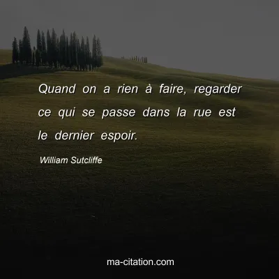 William Sutcliffe : Quand on a rien Ã  faire, regarder ce qui se passe dans la rue est le dernier espoir.