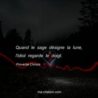 Proverbe Chinois : Quand le sage dÃ©signe la lune, l'idiot regarde le doigt.