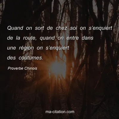 Proverbe Chinois : Quand on sort de chez soi on sâ€™enquiert de la route, quand on entre dans une rÃ©gion on sâ€™enquiert des coutumes.