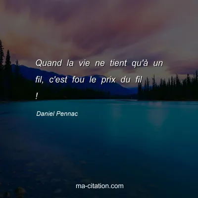 Daniel Pennac : Quand la vie ne tient qu'Ã  un fil, c'est fou le prix du fil !