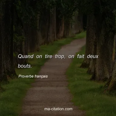Proverbe franÃ§ais : Quand on tire trop, on fait deux bouts.