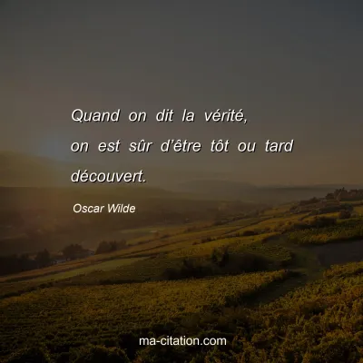 Oscar Wilde : Quand on dit la vérité, on est sûr d’être tôt ou tard découvert.