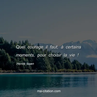 Henrik Ibsen : Quel courage il faut, à certains moments, pour choisir la vie !