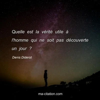 Denis Diderot : Quelle est la vérité utile à l'homme qui ne soit pas découverte un jour ?