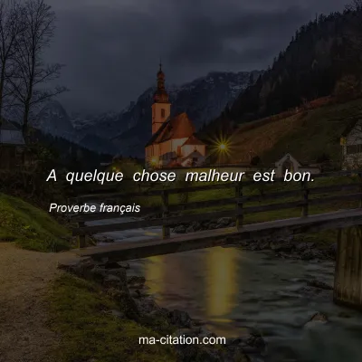 Proverbe franÃ§ais : A quelque chose malheur est bon.