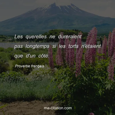 Proverbe franÃ§ais : Les querelles ne dureraient pas longtemps si les torts n'Ã©taient que d'un cÃ´tÃ©.