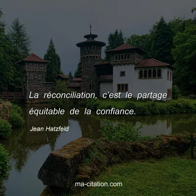 Jean Hatzfeld : La réconciliation, c’est le partage équitable de la confiance.