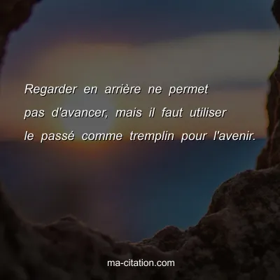 Regarder en arriÃ¨re ne permet pas d'avancer, mais il faut utiliser le passÃ© comme tremplin pour l'avenir.