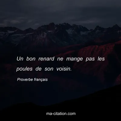 Proverbe franÃ§ais : Un bon renard ne mange pas les poules de son voisin.