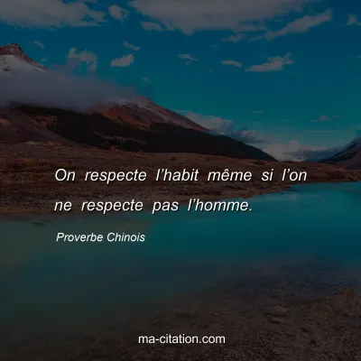 Proverbe Chinois : On respecte lâ€™habit mÃªme si lâ€™on ne respecte pas lâ€™homme.