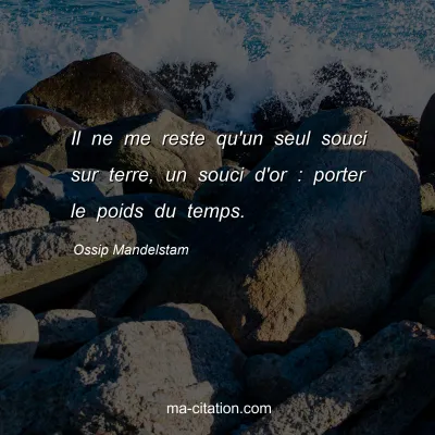 Ossip Mandelstam : Il ne me reste qu'un seul souci sur terre, un souci d'or : porter le poids du temps.