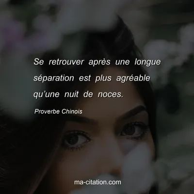 Proverbe Chinois : Se retrouver aprÃ¨s une longue sÃ©paration est plus agrÃ©able quâ€™une nuit de noces.