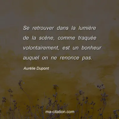 Aurélie Dupont : Se retrouver dans la lumière de la scène, comme traquée volontairement, est un bonheur auquel on ne renonce pas.