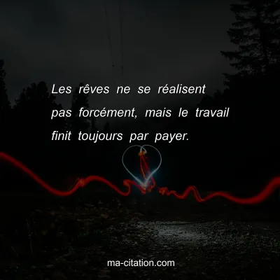 Les rÃªves ne se rÃ©alisent pas forcÃ©ment, mais le travail finit toujours par payer.