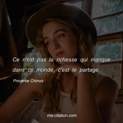 Proverbe Chinois : Ce n'est pas la richesse qui manque dans ce monde, c'est le partage.