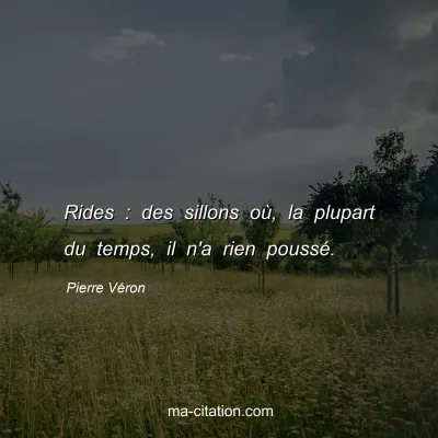 Pierre Véron : Rides : des sillons où, la plupart du temps, il n'a rien poussé.