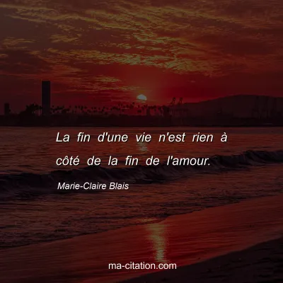 Marie-Claire Blais : La fin d'une vie n'est rien à côté de la fin de l'amour.