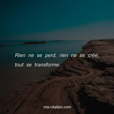 Rien ne se perd, rien ne se crÃ©e, tout se transforme.