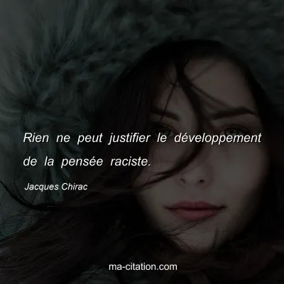 Jacques Chirac : Rien ne peut justifier le développement de la pensée raciste.