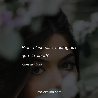 Christian Bobin : Rien n'est plus contagieux que la libertÃ©.
