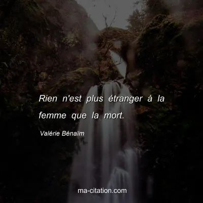 ValÃ©rie BÃ©naÃ¯m : Rien n'est plus Ã©tranger Ã  la femme que la mort.
