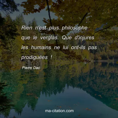 Pierre Dac : Rien n'est plus philosophe que le verglas. Que d'injures les humains ne lui ont-ils pas prodiguÃ©es !