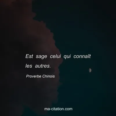 Proverbe Chinois : Est sage celui qui connaÃ®t les autres.