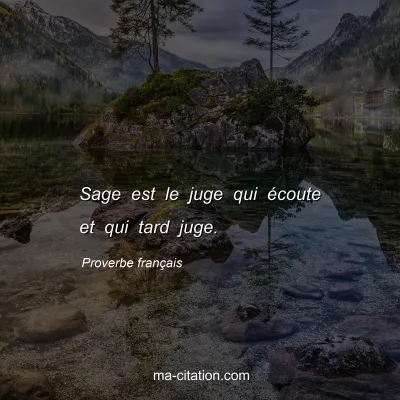 Proverbe franÃ§ais : Sage est le juge qui Ã©coute et qui tard juge.