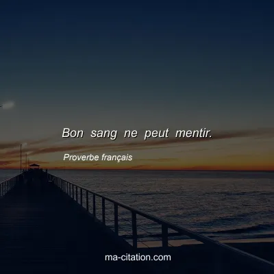Proverbe franÃ§ais : Bon sang ne peut mentir.