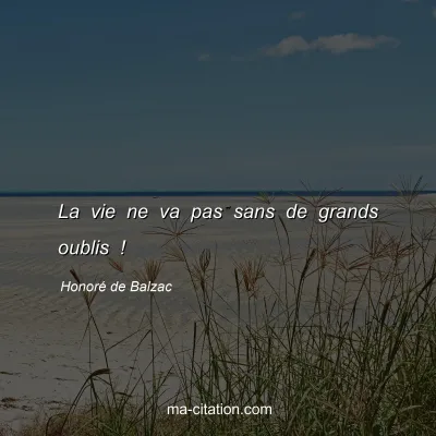 Honoré de Balzac : La vie ne va pas sans de grands oublis !