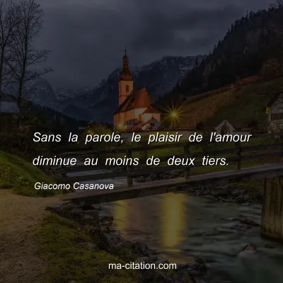 Giacomo Casanova : Sans la parole, le plaisir de l'amour diminue au moins de deux tiers.