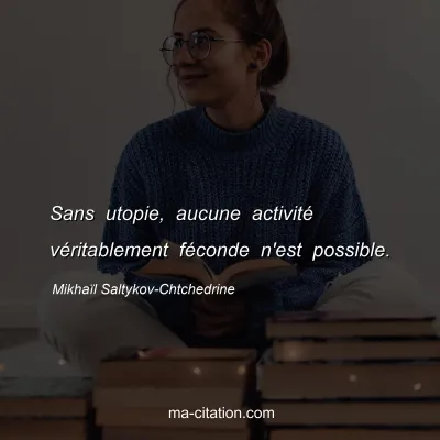 MikhaÃ¯l Saltykov-Chtchedrine : Sans utopie, aucune activitÃ© vÃ©ritablement fÃ©conde n'est possible.