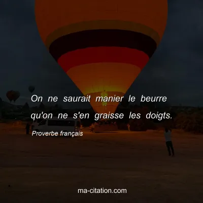 Proverbe franÃ§ais : On ne saurait manier le beurre qu'on ne s'en graisse les doigts.