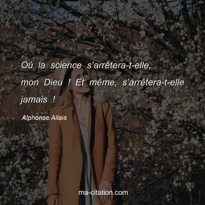 Alphonse Allais : OÃ¹ la science sâ€™arrÃªtera-t-elle, mon Dieu ! Et mÃªme, sâ€™arrÃªtera-t-elle jamais !
