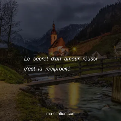 Le secret d'un amour rÃ©ussi c'est la rÃ©ciprocitÃ©.