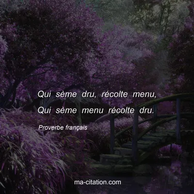 Proverbe franÃ§ais : Qui sÃ¨me dru, rÃ©colte menu, Qui sÃ¨me menu rÃ©colte dru.