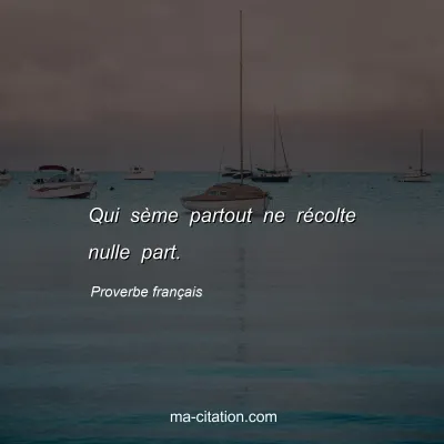 Proverbe franÃ§ais : Qui sÃ¨me partout ne rÃ©colte nulle part.