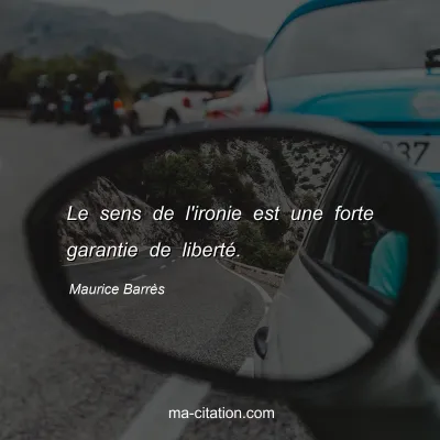 Maurice Barrès : Le sens de l'ironie est une forte garantie de liberté.