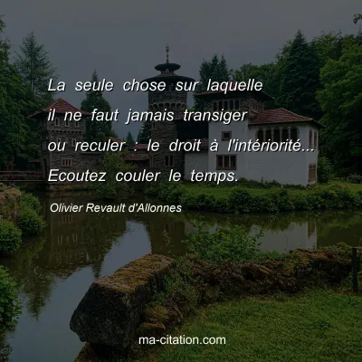 Olivier Revault d'Allonnes : La seule chose sur laquelle il ne faut jamais transiger ou reculer : le droit Ã  l'intÃ©rioritÃ©... Ecoutez couler le temps.