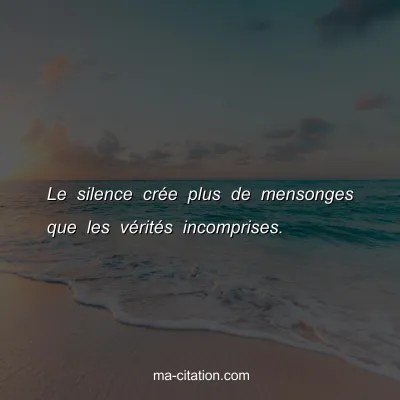 Le silence crÃ©e plus de mensonges que les vÃ©ritÃ©s incomprises.
