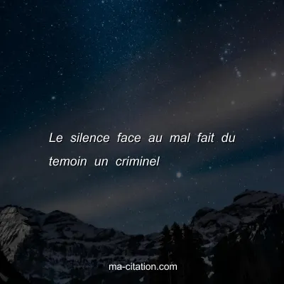 Le silence face au mal fait du temoin un criminel