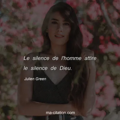Julien Green : Le silence de l'homme attire le silence de Dieu.