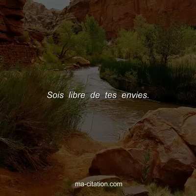 Sois libre de tes envies.