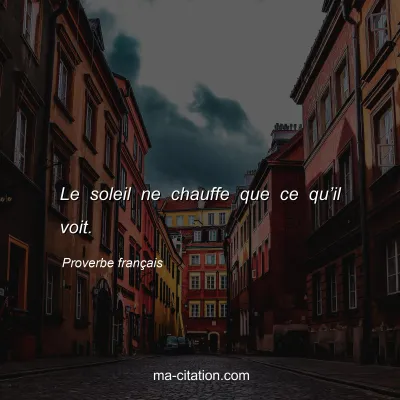 Proverbe franÃ§ais : Le soleil ne chauffe que ce quâ€™il voit.